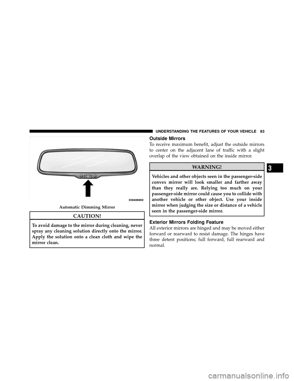 JEEP COMMANDER 2010 1.G Owners Manual CAUTION!
To avoid damage to the mirror during cleaning, never
spray any cleaning solution directly onto the mirror.
Apply the solution onto a clean cloth and wipe the
mirror clean.
Outside Mirrors
To JEEP COMMANDER 2010 1.G Owners Manual CAUTION!
To avoid damage to the mirror during cleaning, never
spray any cleaning solution directly onto the mirror.
Apply the solution onto a clean cloth and wipe the
mirror clean.
Outside Mirrors
To