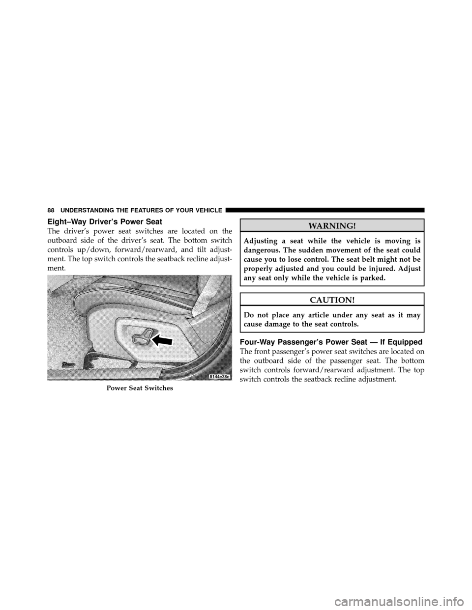 JEEP COMMANDER 2010 1.G Service Manual Eight–Way Driver’s Power Seat
The driver’s power seat switches are located on the
outboard side of the driver’s seat. The bottom switch
controls up/down, forward/rearward, and tilt adjust-
men