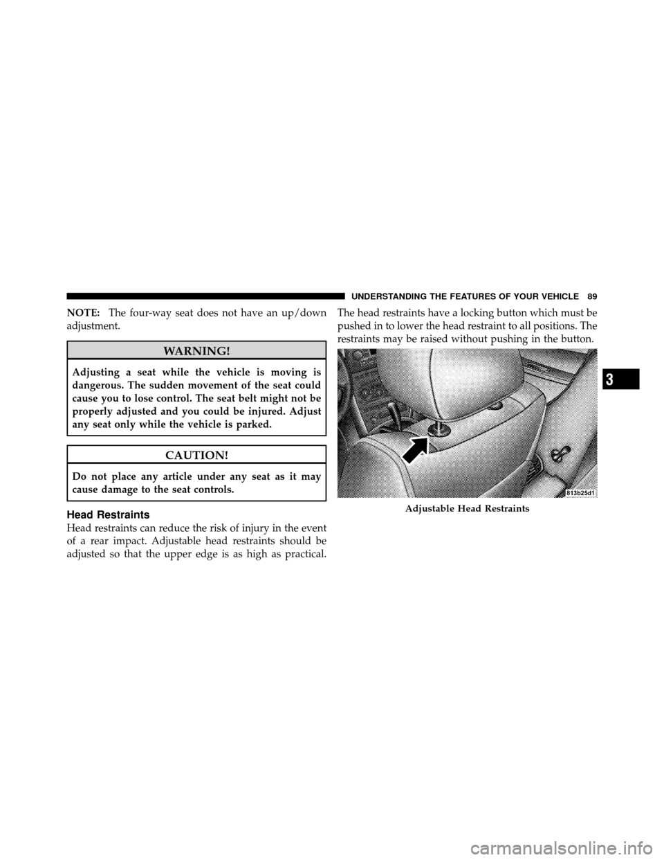 JEEP COMMANDER 2010 1.G Service Manual NOTE:The four-way seat does not have an up/down
adjustment.
WARNING!
Adjusting a seat while the vehicle is moving is
dangerous. The sudden movement of the seat could
cause you to lose control. The sea