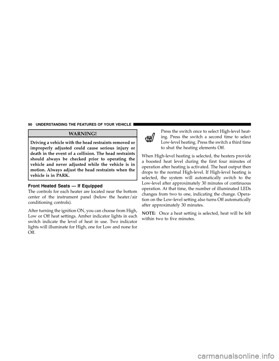 JEEP COMMANDER 2010 1.G Owners Manual WARNING!
Driving a vehicle with the head restraints removed or
improperly adjusted could cause serious injury or
death in the event of a collision. The head restraints
should always be checked prior t