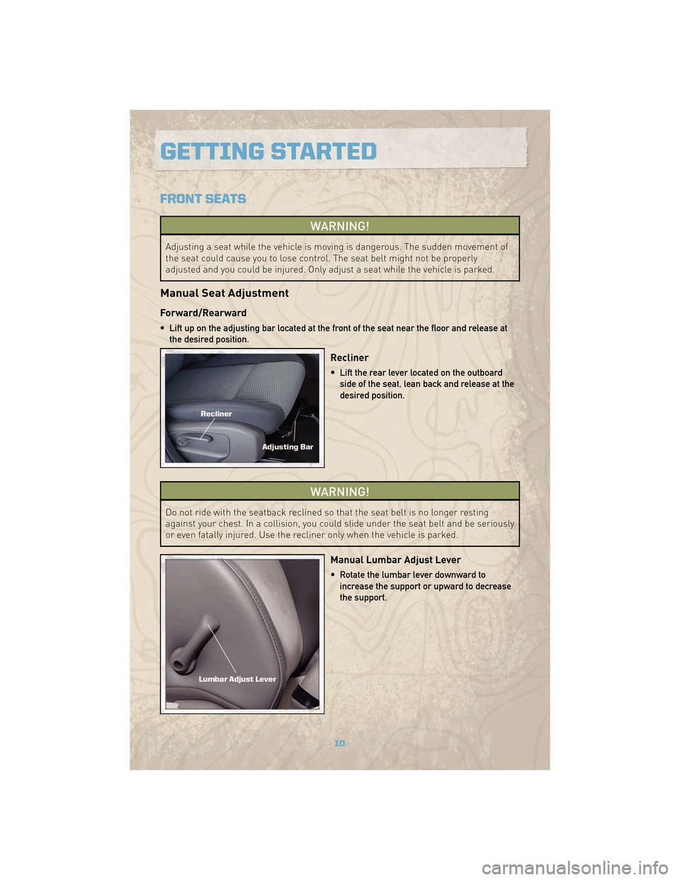 JEEP COMMANDER 2010 1.G User Guide FRONT SEATS
WARNING!
Adjusting a seat while the vehicle is moving is dangerous. The sudden movement of
the seat could cause you to lose control. The seat belt might not be properly
adjusted and you co