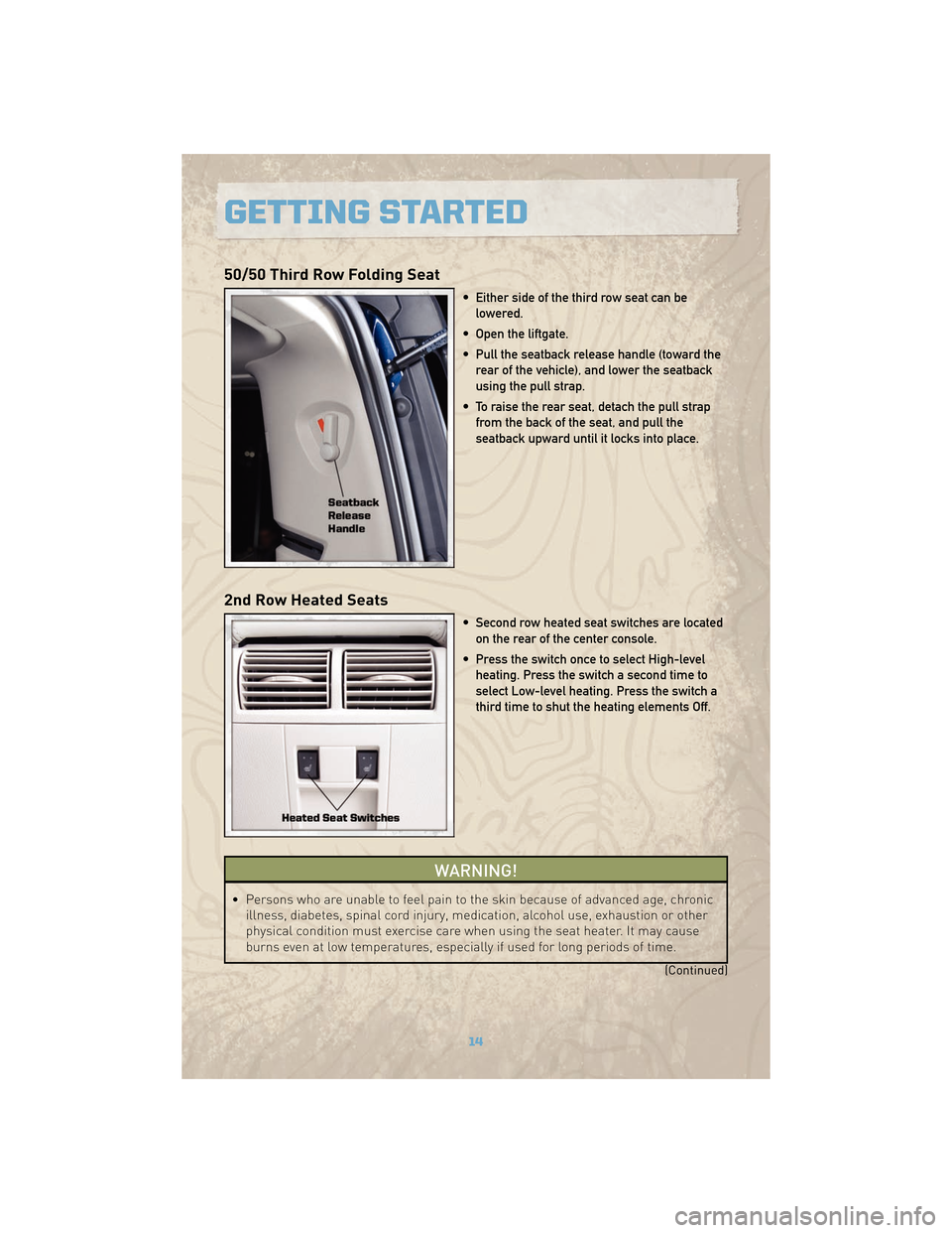 JEEP COMMANDER 2010 1.G User Guide 50/50 Third Row Folding Seat
• Either side of the third row seat can belowered.
• Open the liftgate.
• Pull the seatback release handle (toward the rear of the vehicle), and lower the seatback
u JEEP COMMANDER 2010 1.G User Guide 50/50 Third Row Folding Seat
• Either side of the third row seat can belowered.
• Open the liftgate.
• Pull the seatback release handle (toward the rear of the vehicle), and lower the seatback
u