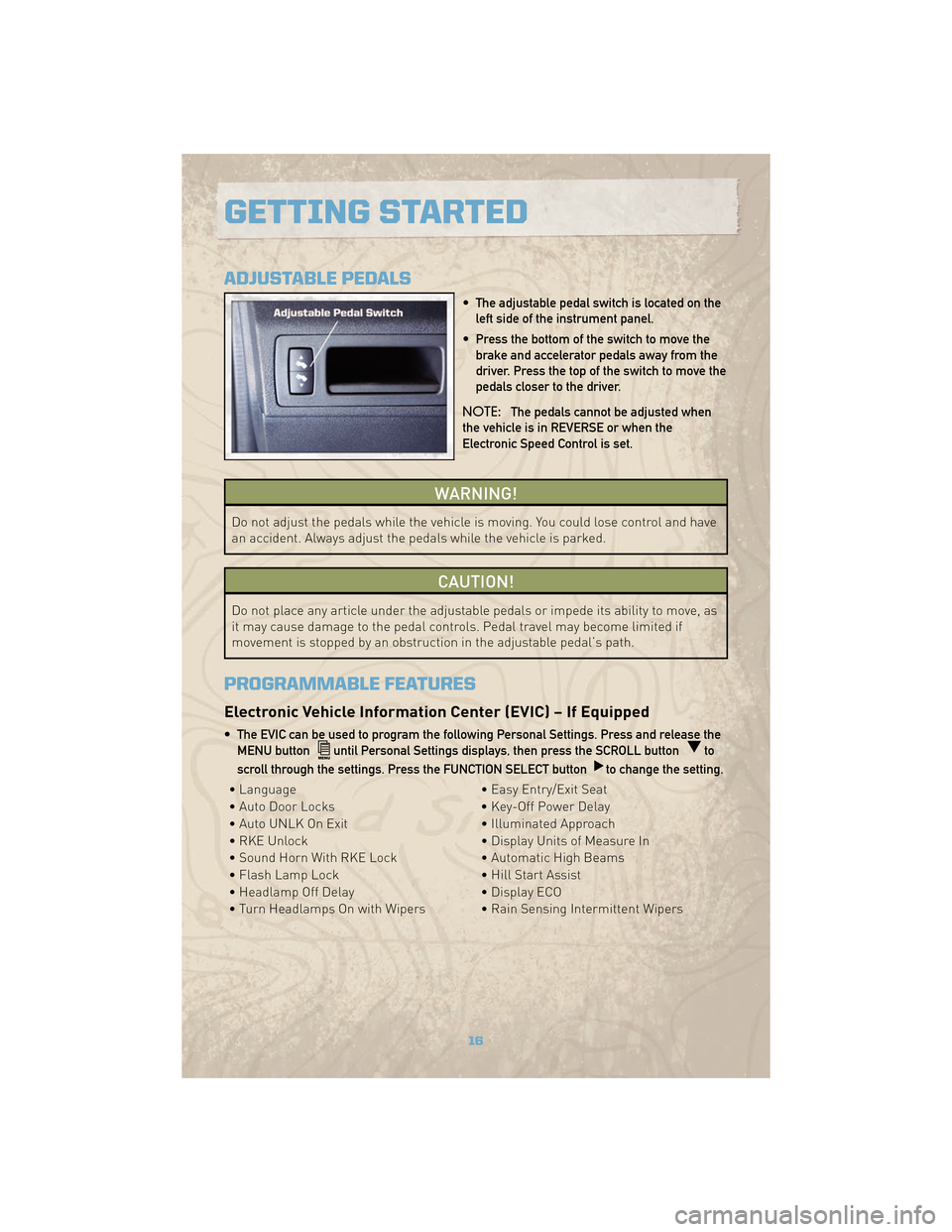 JEEP COMMANDER 2010 1.G User Guide ADJUSTABLE PEDALS
• The adjustable pedal switch is located on theleft side of the instrument panel.
• Press the bottom of the switch to move the brake and accelerator pedals away from the
driver. 