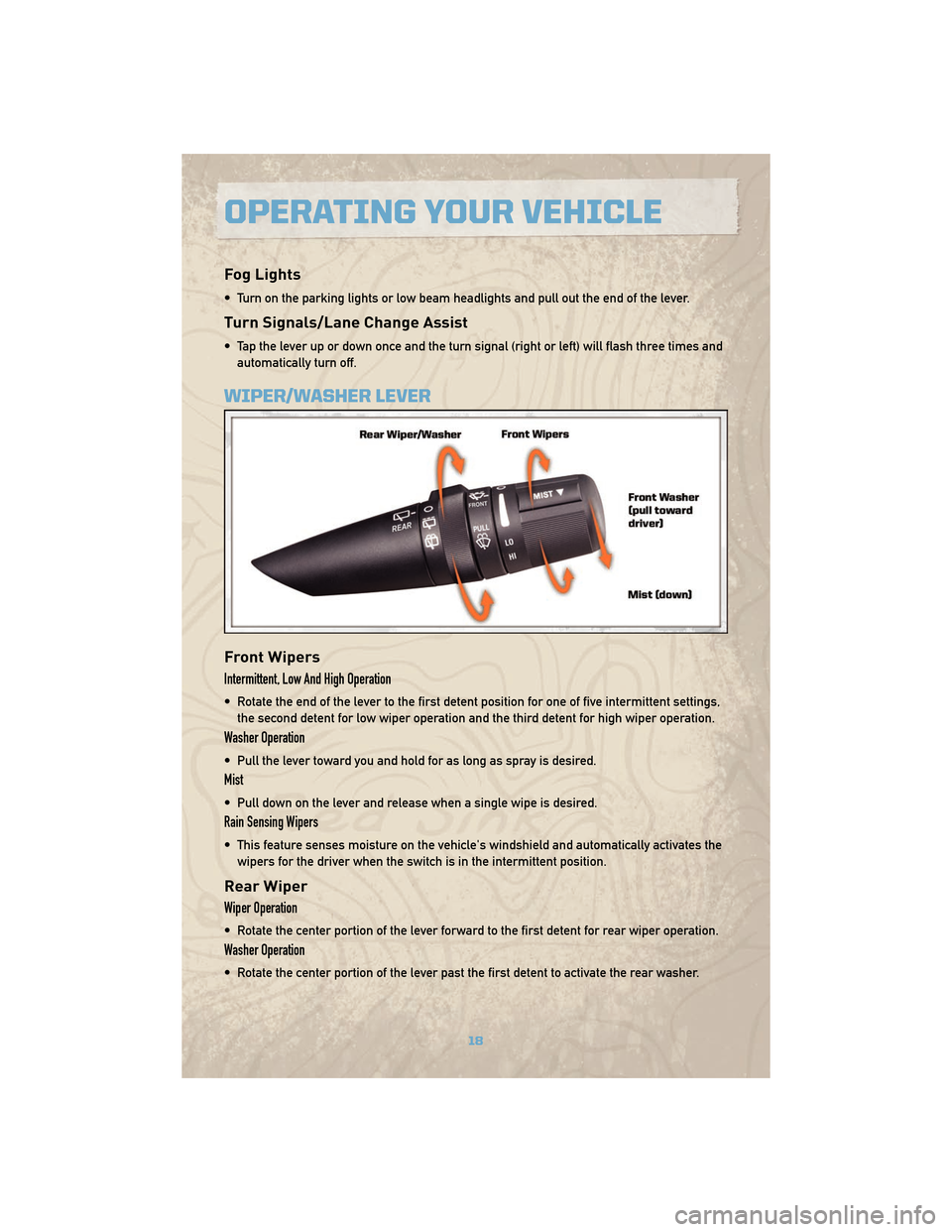 JEEP COMMANDER 2010 1.G User Guide Fog Lights
• Turn on the parking lights or low beam headlights and pull out the end of the lever.
Turn Signals/Lane Change Assist
• Tap the lever up or down once and the turn signal (right or left