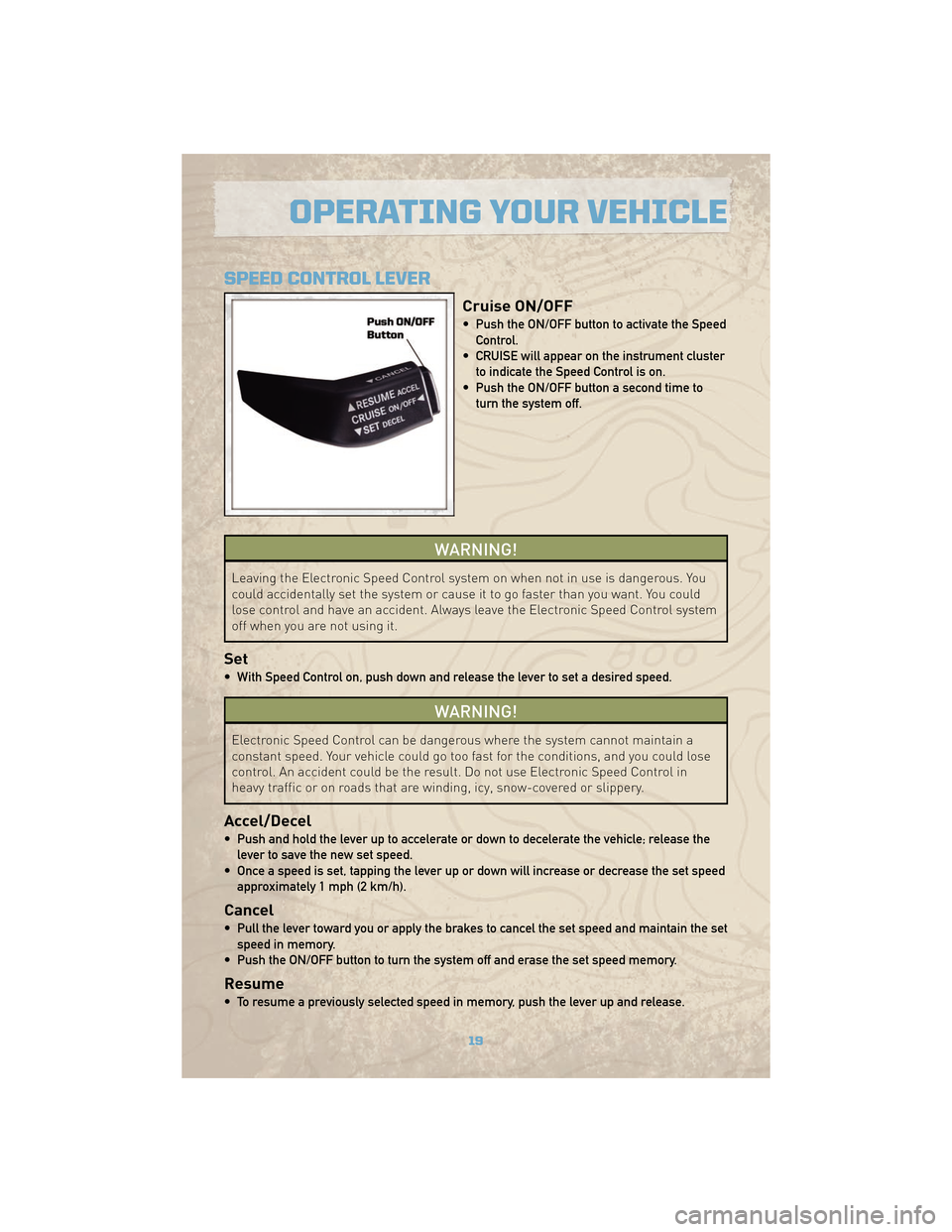 JEEP COMMANDER 2010 1.G User Guide SPEED CONTROL LEVER
Cruise ON/OFF
• Push the ON/OFF button to activate the SpeedControl.
• CRUISE will appear on the instrument cluster to indicate the Speed Control is on.
• Push the ON/OFF but