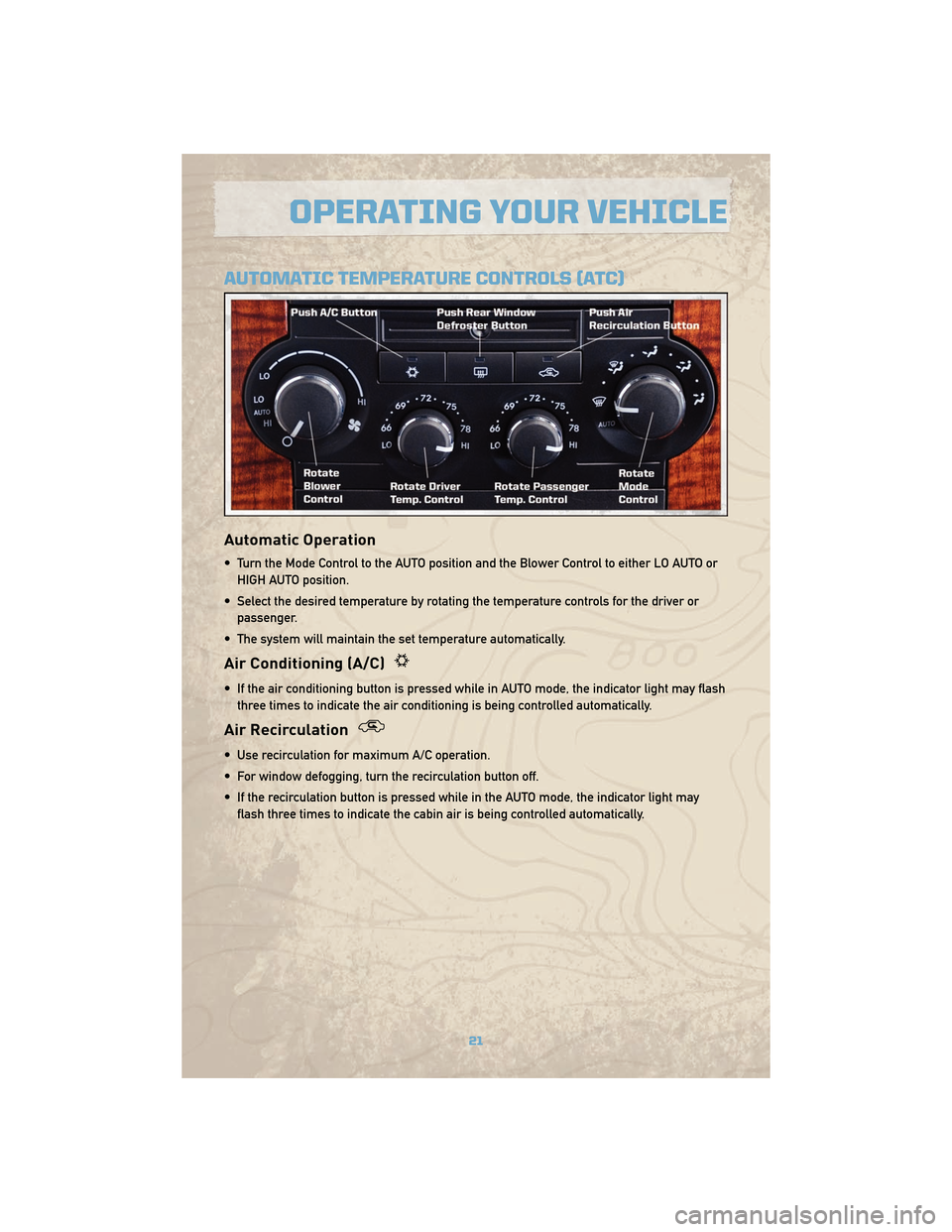 JEEP COMMANDER 2010 1.G User Guide AUTOMATIC TEMPERATURE CONTROLS (ATC)
Automatic Operation
• Turn the Mode Control to the AUTO position and the Blower Control to either LO AUTO orHIGH AUTO position.
• Select the desired temperatur JEEP COMMANDER 2010 1.G User Guide AUTOMATIC TEMPERATURE CONTROLS (ATC)
Automatic Operation
• Turn the Mode Control to the AUTO position and the Blower Control to either LO AUTO orHIGH AUTO position.
• Select the desired temperatur