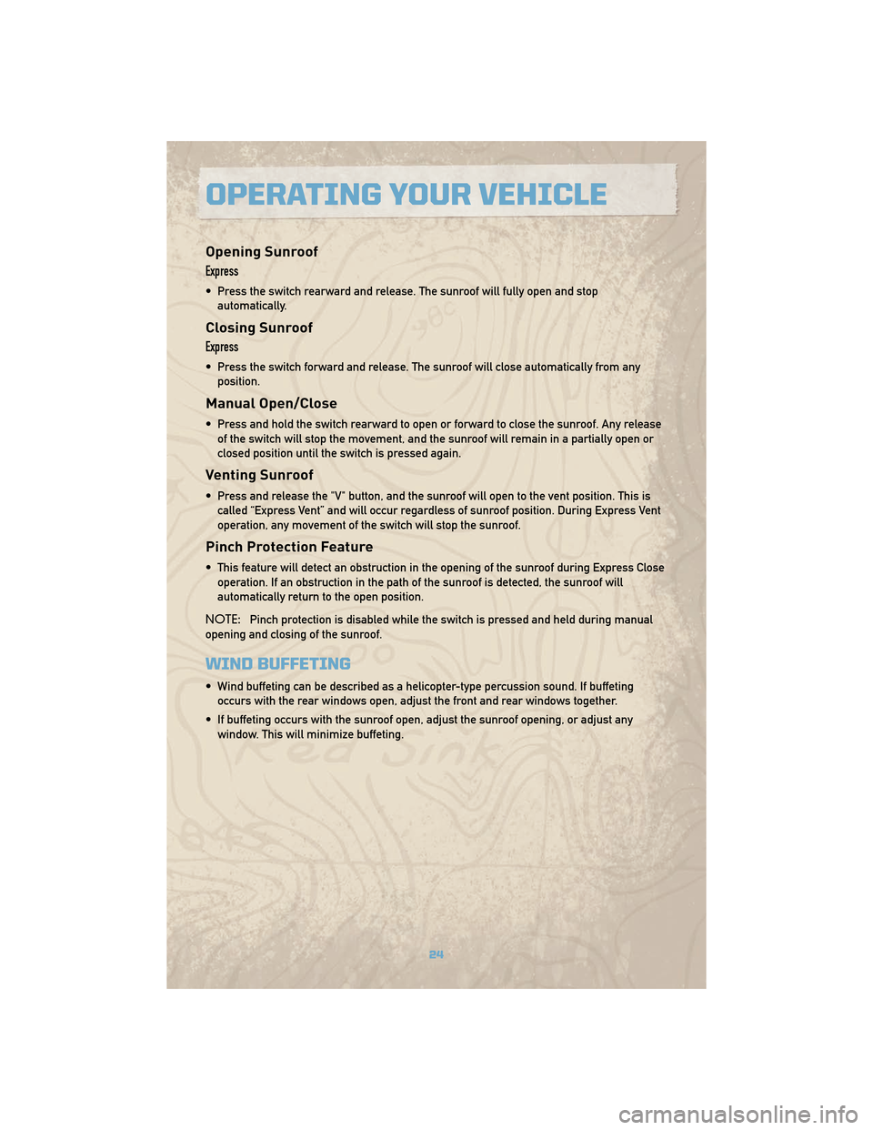 JEEP COMMANDER 2010 1.G User Guide Opening Sunroof
Express
• Press the switch rearward and release. The sunroof will fully open and stopautomatically.
Closing Sunroof
Express
• Press the switch forward and release. The sunroof will