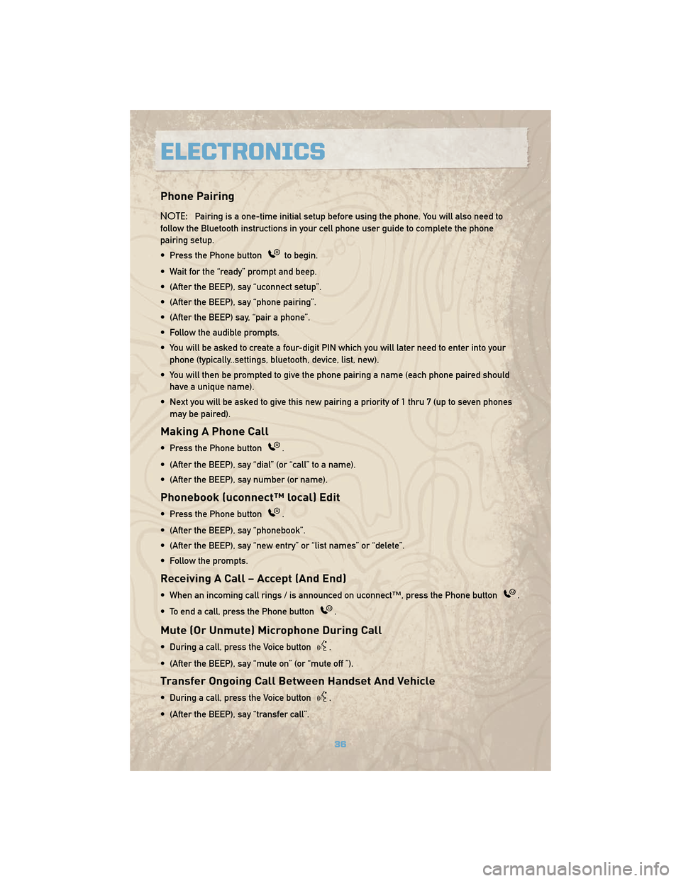 JEEP COMMANDER 2010 1.G User Guide Phone Pairing
NOTE:Pairing is a one-time initial setup before using the phone. You will also need to
follow the Bluetooth instructions in your cell phone user guide to complete the phone
pairing setup