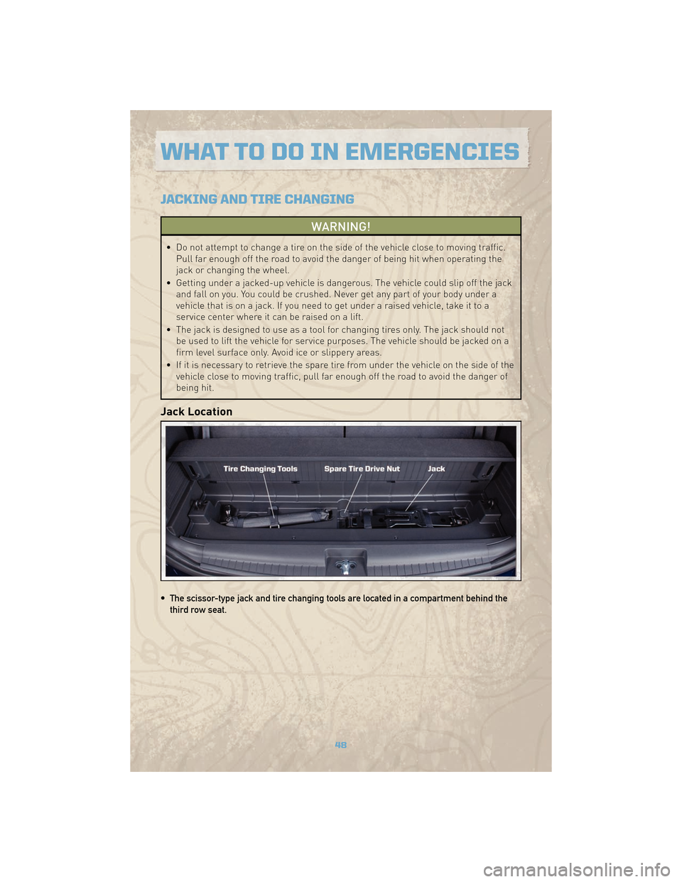 JEEP COMMANDER 2010 1.G Service Manual JACKING AND TIRE CHANGING
WARNING!
• Do not attempt to change a tire on the side of the vehicle close to moving traffic.Pull far enough off the road to avoid the danger of being hit when operating t