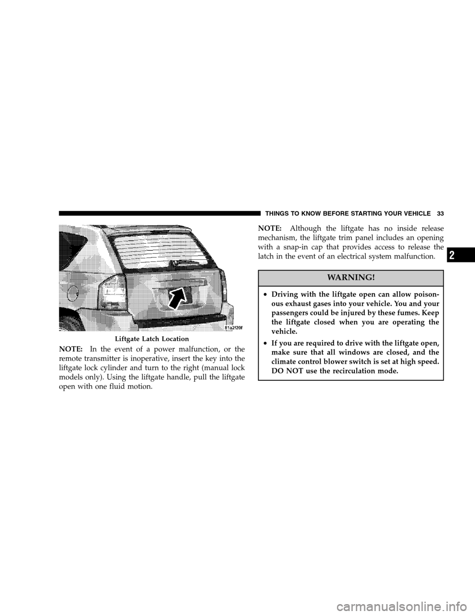 JEEP COMPASS 2007 1.G Owners Manual NOTE:In the event of a power malfunction, or the
remote transmitter is inoperative, insert the key into the
liftgate lock cylinder and turn to the right (manual lock
models only). Using the liftgate h