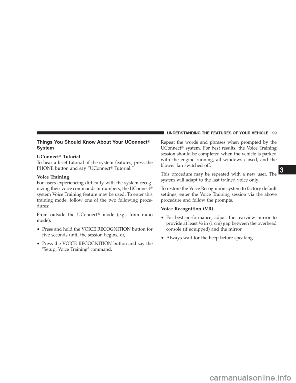 JEEP COMPASS 2009 1.G User Guide Things You Should Know About Your UConnect
System
UConnectTutorial
To hear a brief tutorial of the system features, press the
PHONE button and say “UConnectTutorial.”
Voice Training
For users e