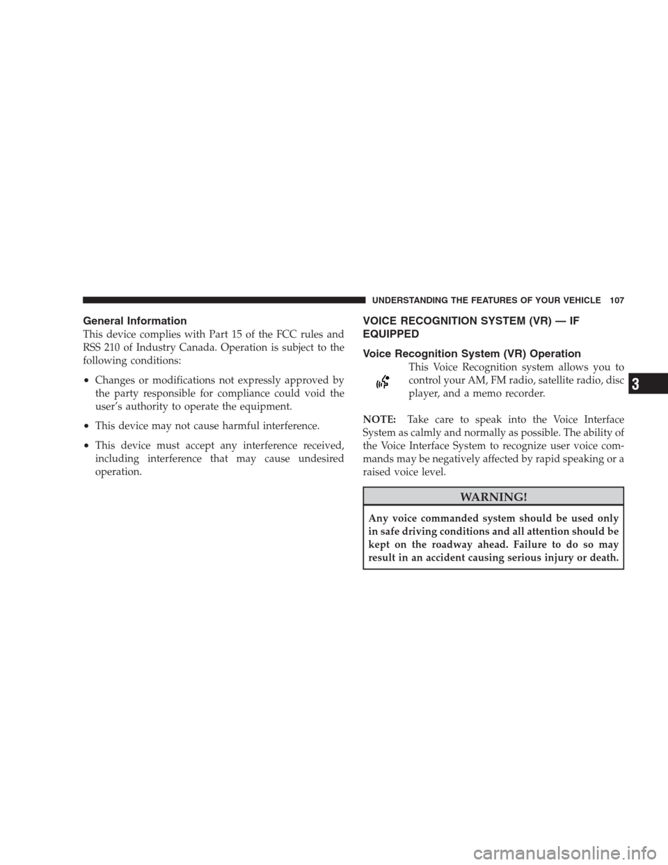 JEEP COMPASS 2009 1.G Owners Manual General Information
This device complies with Part 15 of the FCC rules and
RSS 210 of Industry Canada. Operation is subject to the
following conditions:
•Changes or modifications not expressly appro