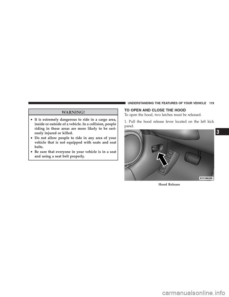 JEEP COMPASS 2009 1.G Owners Manual WARNING!
•It is extremely dangerous to ride in a cargo area,
inside or outside of a vehicle. In a collision, people
riding in these areas are more likely to be seri-
ously injured or killed.
•Do n
