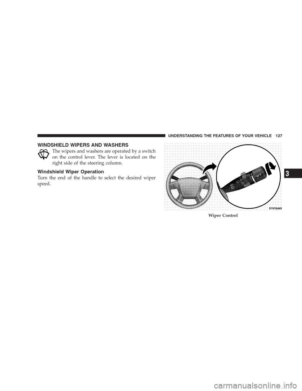 JEEP COMPASS 2009 1.G Owners Manual WINDSHIELD WIPERS AND WASHERS
The wipers and washers are operated by a switch
on the control lever. The lever is located on the
right side of the steering column.
Windshield Wiper Operation
Turn the e