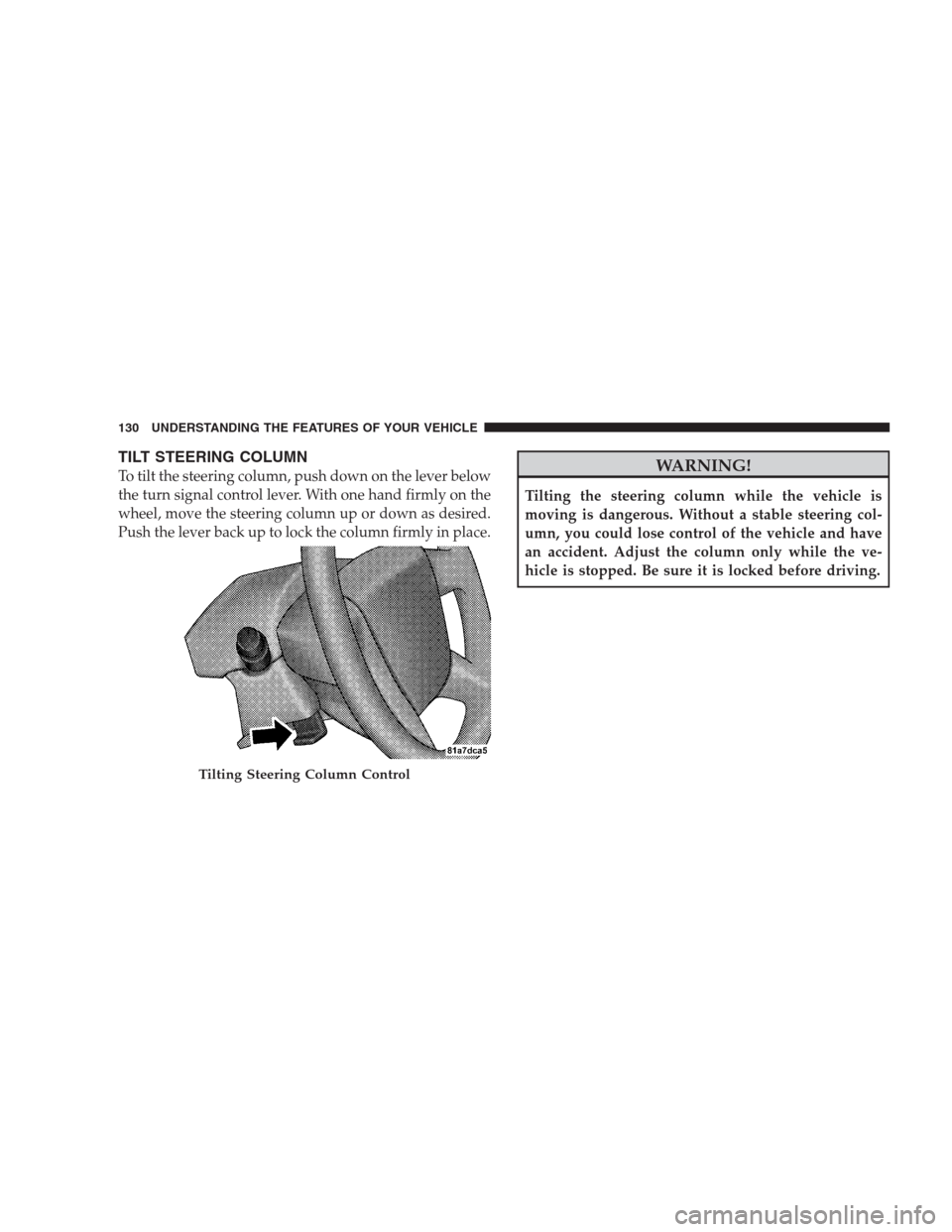 JEEP COMPASS 2009 1.G Owners Manual TILT STEERING COLUMN
To tilt the steering column, push down on the lever below
the turn signal control lever. With one hand firmly on the
wheel, move the steering column up or down as desired.
Push th