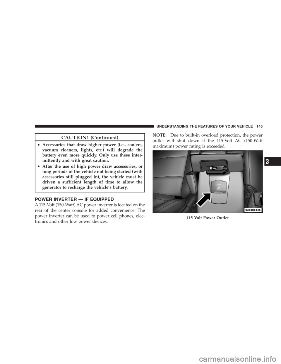 JEEP COMPASS 2009 1.G Owners Manual CAUTION! (Continued)
•Accessories that draw higher power (i.e., coolers,
vacuum cleaners, lights, etc.) will degrade the
battery even more quickly. Only use these inter-
mittently and with great cau