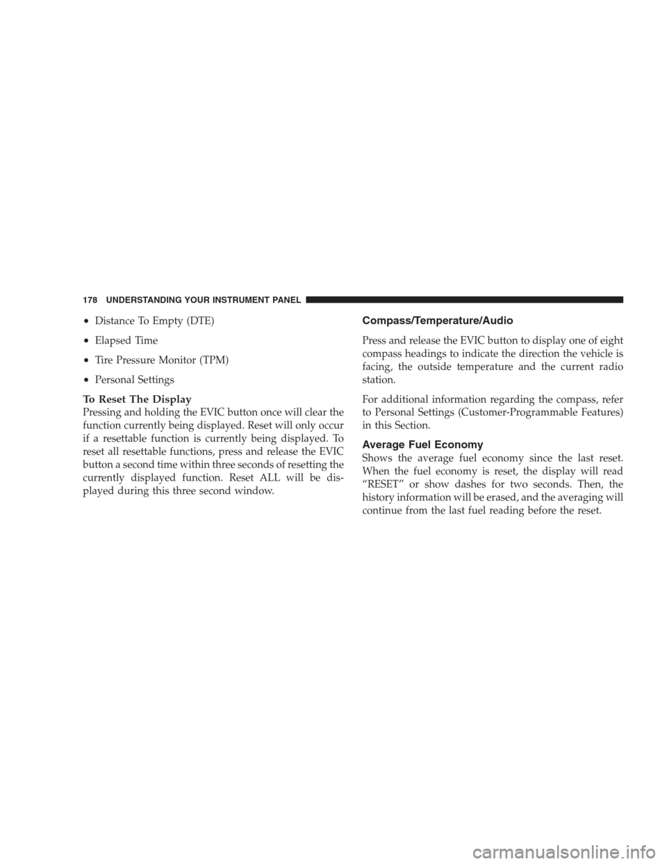 JEEP COMPASS 2009 1.G Owners Manual •Distance To Empty (DTE)
•Elapsed Time
•Tire Pressure Monitor (TPM)
•Personal Settings
To Reset The Display
Pressing and holding the EVIC button once will clear the
function currently being di