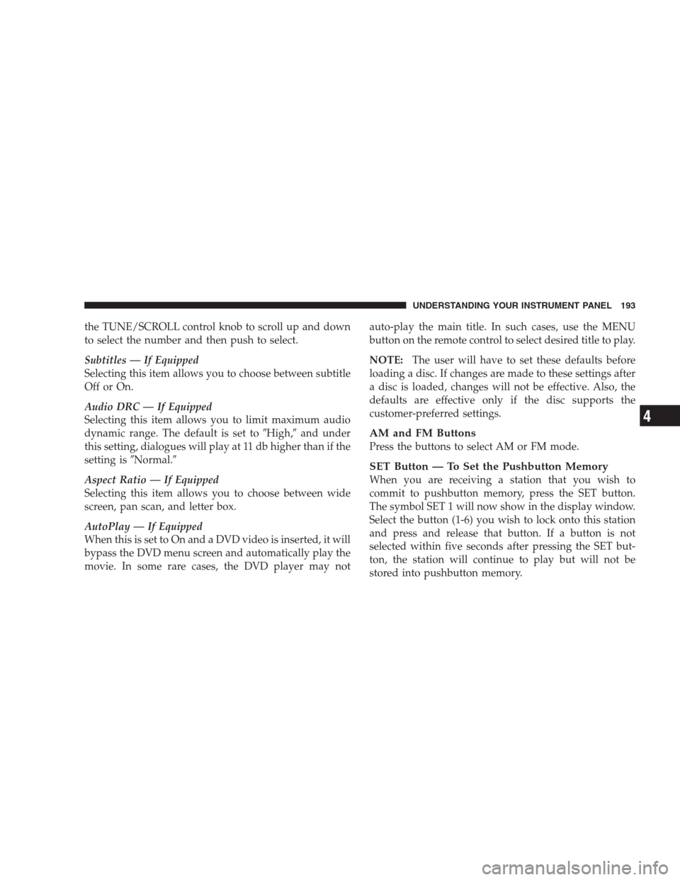 JEEP COMPASS 2009 1.G Owners Manual the TUNE/SCROLL control knob to scroll up and down
to select the number and then push to select.
Subtitles — If Equipped
Selecting this item allows you to choose between subtitle
Off or On.
Audio DR