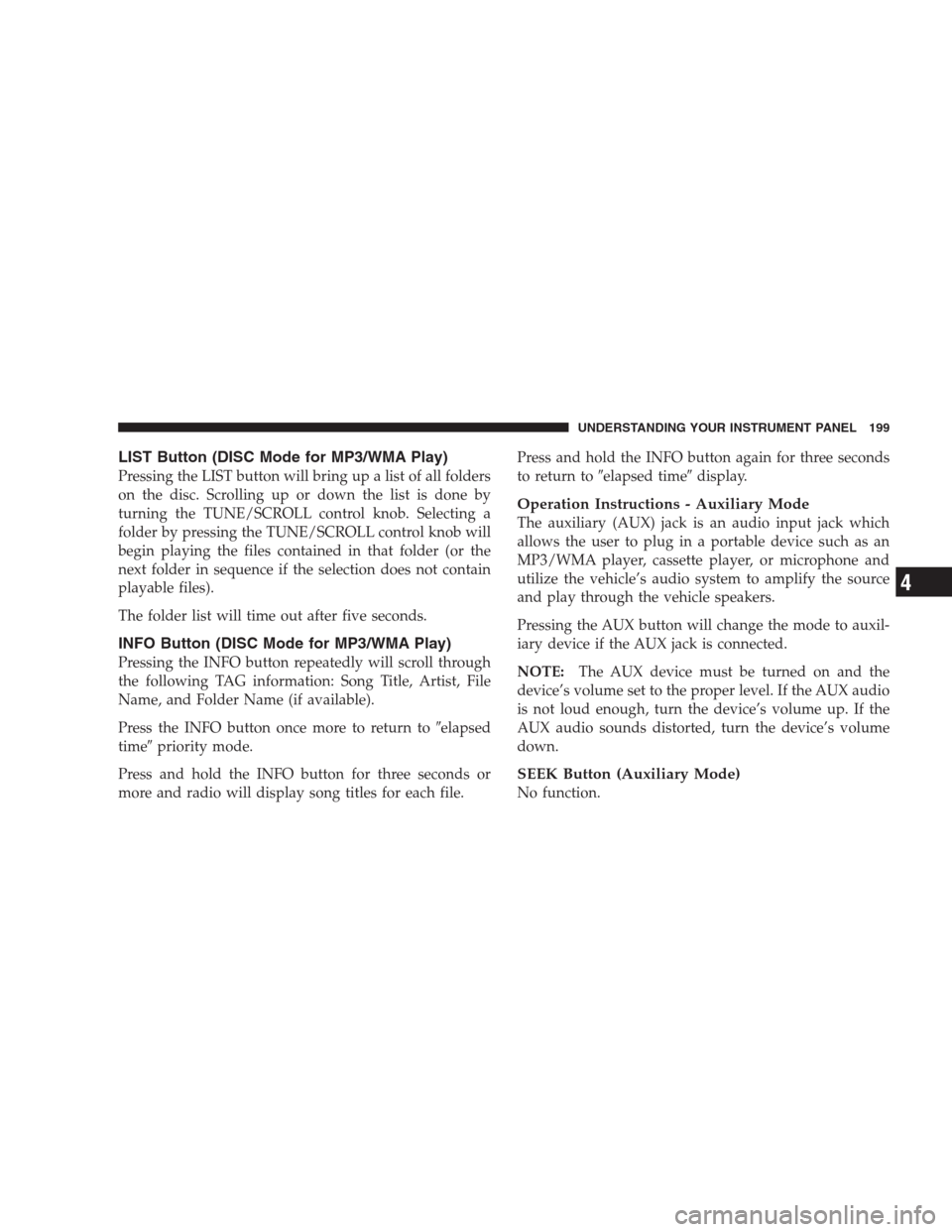 JEEP COMPASS 2009 1.G Owners Manual LIST Button (DISC Mode for MP3/WMA Play)
Pressing the LIST button will bring up a list of all folders
on the disc. Scrolling up or down the list is done by
turning the TUNE/SCROLL control knob. Select