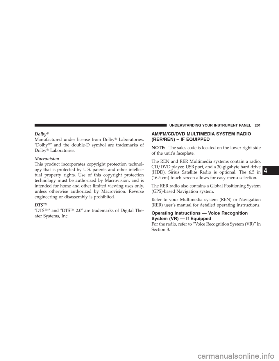 JEEP COMPASS 2009 1.G Owners Manual Dolby
Manufactured under license from DolbyLaboratories.
Dolbyand the double-D symbol are trademarks of
DolbyLaboratories.
Macrovision
This product incorporates copyright protection technol-
ogy