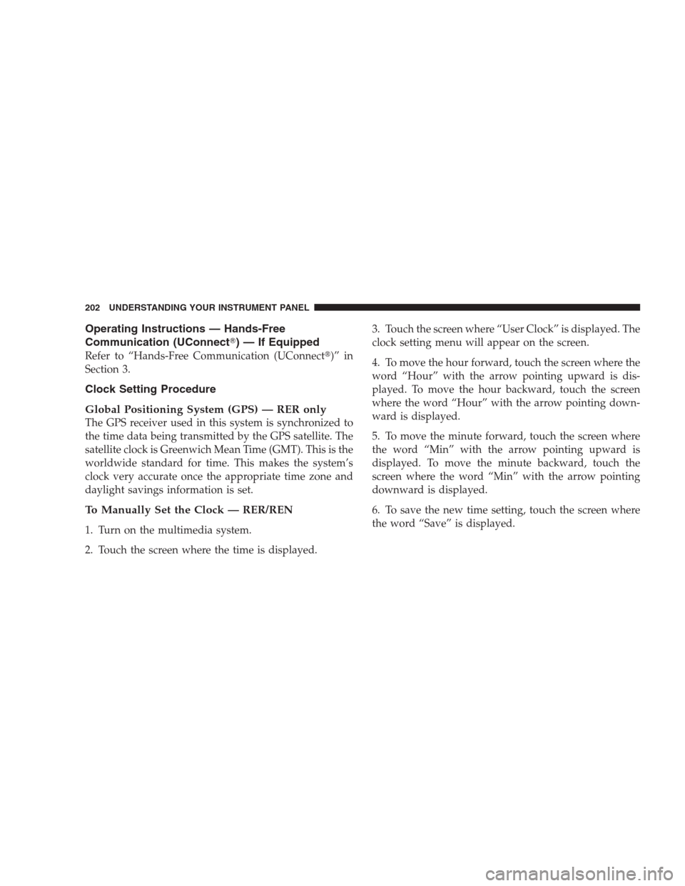 JEEP COMPASS 2009 1.G Owners Manual Operating Instructions — Hands-Free
Communication (UConnect) — If Equipped
Refer to “Hands-Free Communication (UConnect)” in
Section 3.
Clock Setting Procedure
Global Positioning System (GPS