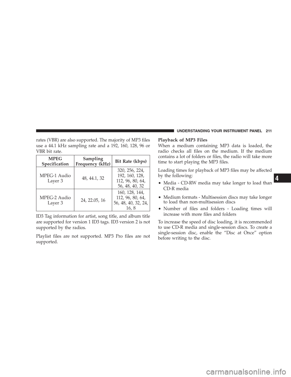 JEEP COMPASS 2009 1.G Owners Manual rates (VBR) are also supported. The majority of MP3 files
use a 44.1 kHz sampling rate and a 192, 160, 128, 96 or
VBR bit rate.
MPEG
SpecificationSampling
Frequency (kHz)Bit Rate (kbps)
MPEG-1 Audio
L