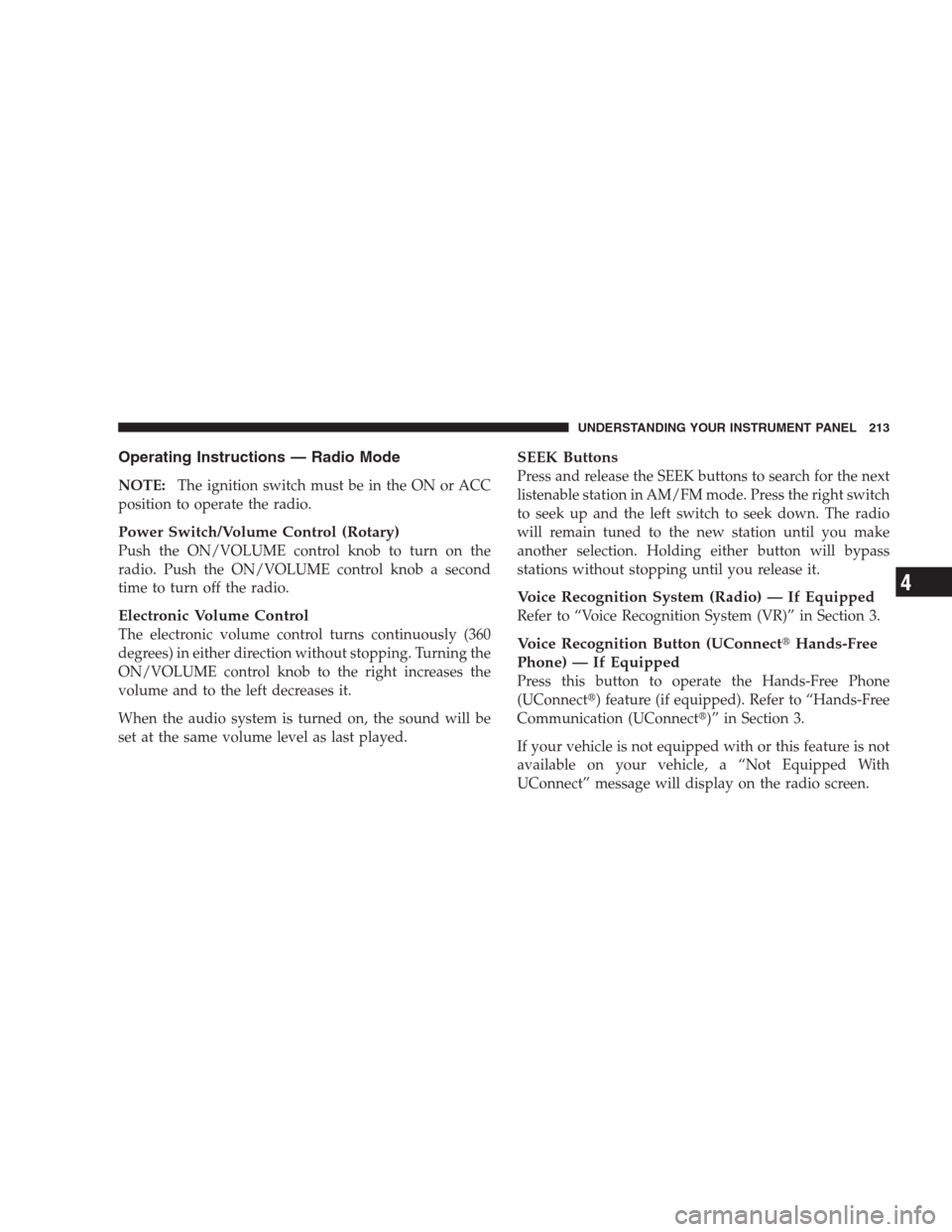 JEEP COMPASS 2009 1.G Owners Guide Operating Instructions — Radio Mode
NOTE:The ignition switch must be in the ON or ACC
position to operate the radio.
Power Switch/Volume Control (Rotary)
Push the ON/VOLUME control knob to turn on t
