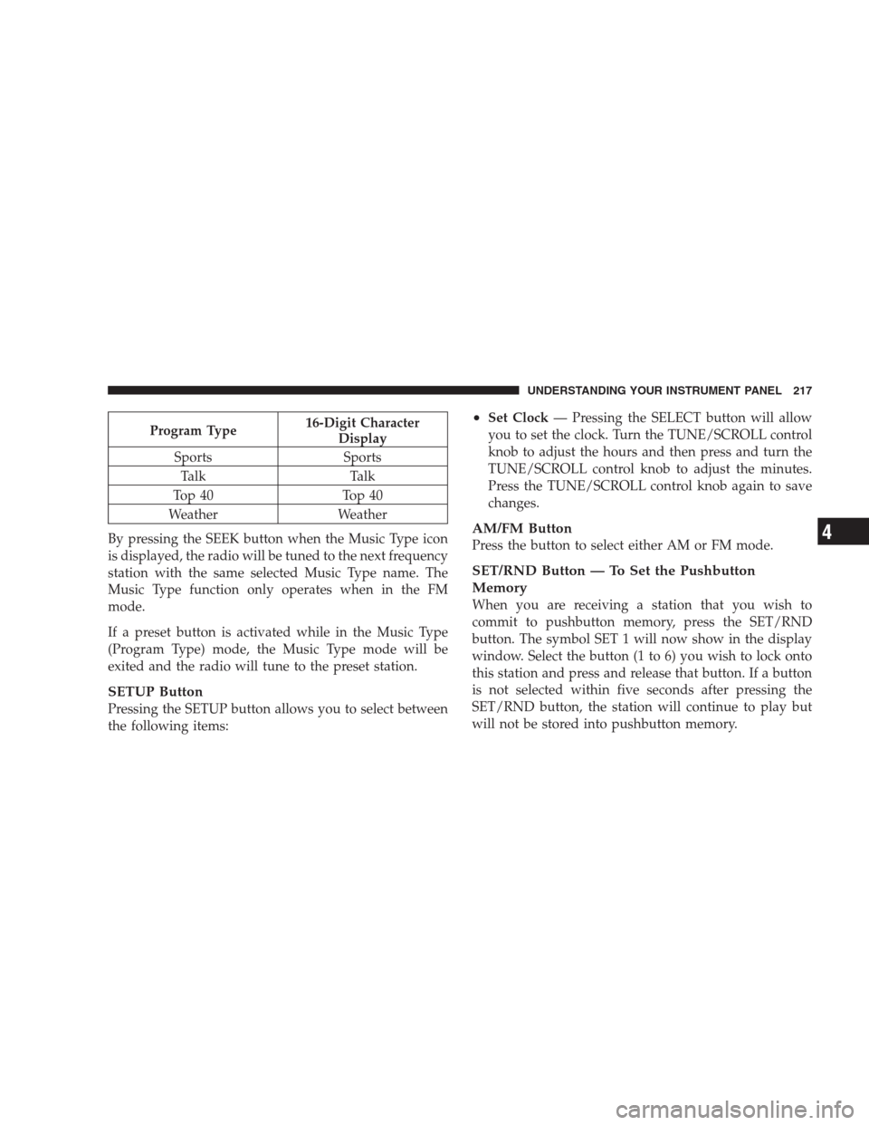 JEEP COMPASS 2009 1.G Service Manual Program Type16-Digit Character
Display
Sports Sports
Talk Talk
Top 40 Top 40
Weather Weather
By pressing the SEEK button when the Music Type icon
is displayed, the radio will be tuned to the next freq