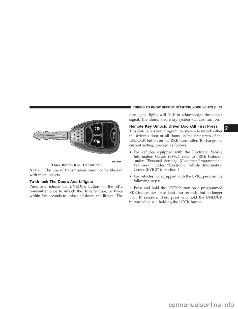 JEEP COMPASS 2009 1.G Owners Manual NOTE:The line of transmission must not be blocked
with metal objects.
To Unlock The Doors And Liftgate
Press and release the UNLOCK button on the RKE
transmitter once to unlock the driver ’s door, o JEEP COMPASS 2009 1.G Owners Manual NOTE:The line of transmission must not be blocked
with metal objects.
To Unlock The Doors And Liftgate
Press and release the UNLOCK button on the RKE
transmitter once to unlock the driver ’s door, o
