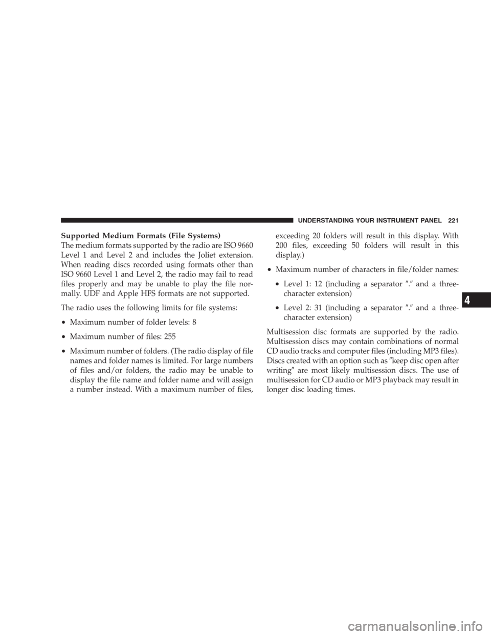 JEEP COMPASS 2009 1.G Service Manual Supported Medium Formats (File Systems)
The medium formats supported by the radio are ISO 9660
Level 1 and Level 2 and includes the Joliet extension.
When reading discs recorded using formats other th