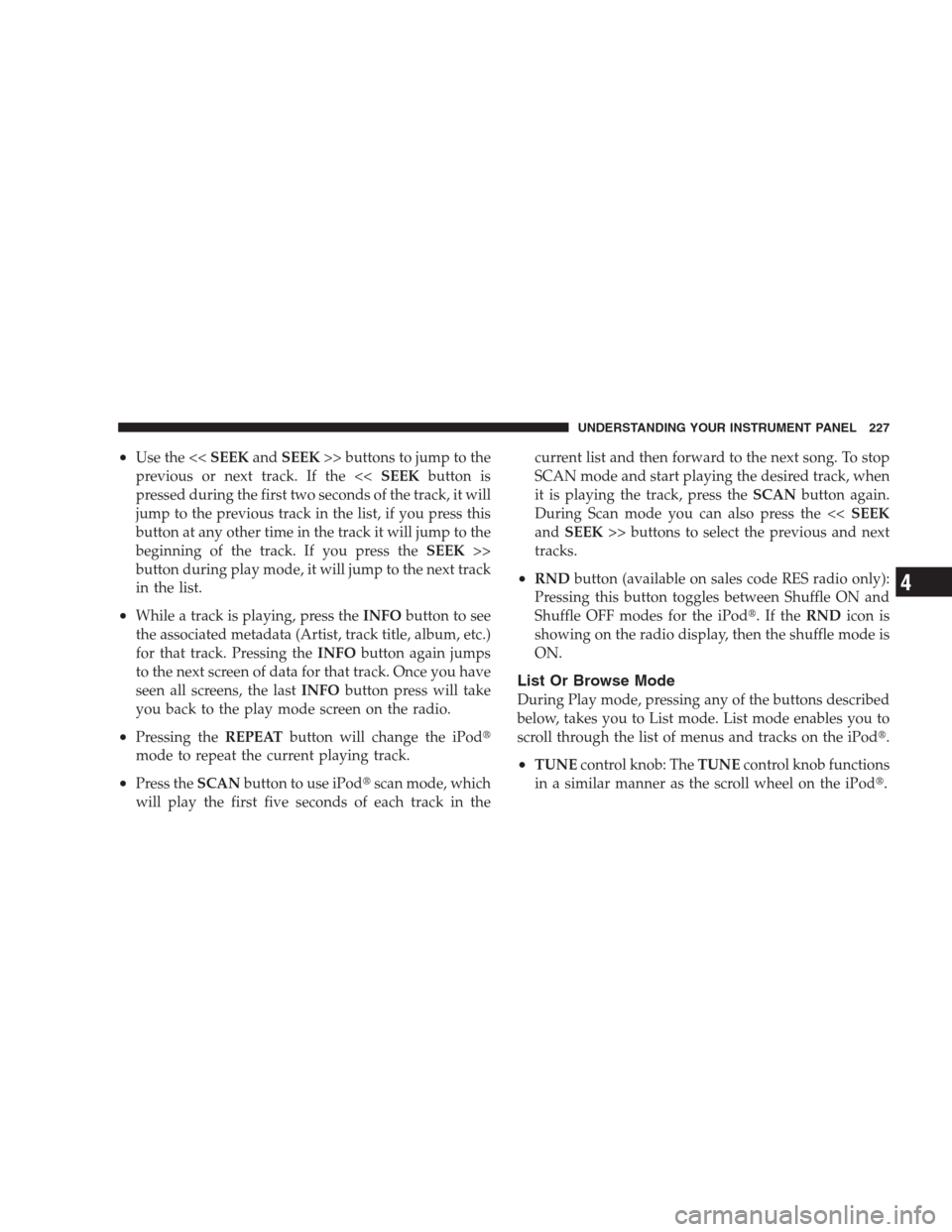 JEEP COMPASS 2009 1.G Owners Manual •Use the <<SEEKandSEEK>> buttons to jump to the
previous or next track. If the <<SEEKbutton is
pressed during the first two seconds of the track, it will
jump to the previous track in the list, if y JEEP COMPASS 2009 1.G Owners Manual •Use the <<SEEKandSEEK>> buttons to jump to the
previous or next track. If the <<SEEKbutton is
pressed during the first two seconds of the track, it will
jump to the previous track in the list, if y