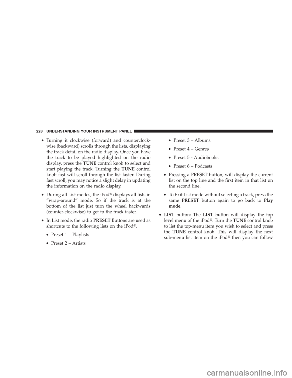 JEEP COMPASS 2009 1.G Owners Manual •Turning it clockwise (forward) and counterclock-
wise (backward) scrolls through the lists, displaying
the track detail on the radio display. Once you have
the track to be played highlighted on the