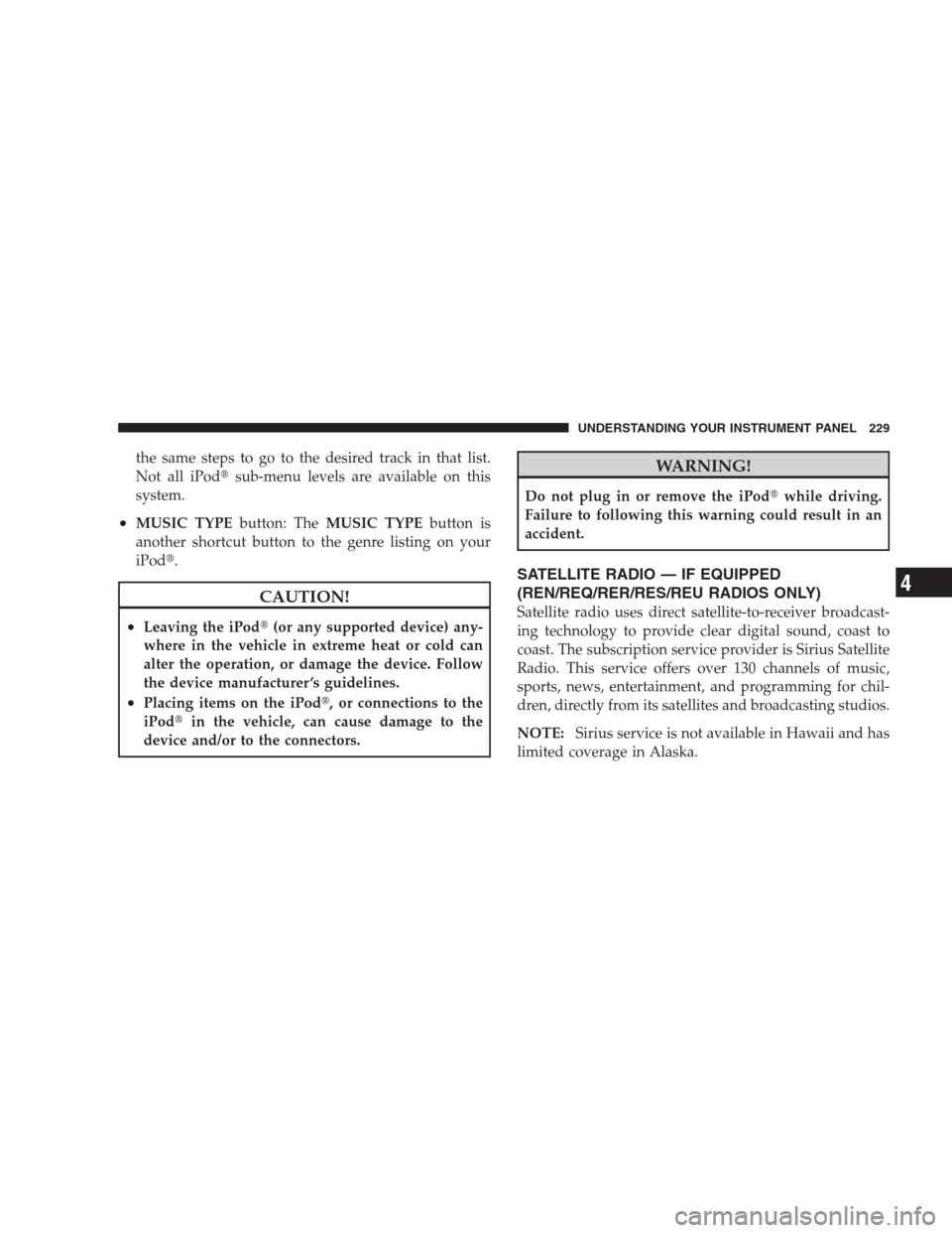 JEEP COMPASS 2009 1.G Owners Manual the same steps to go to the desired track in that list.
Not all iPodsub-menu levels are available on this
system.
•MUSIC TYPEbutton: TheMUSIC TYPEbutton is
another shortcut button to the genre list
