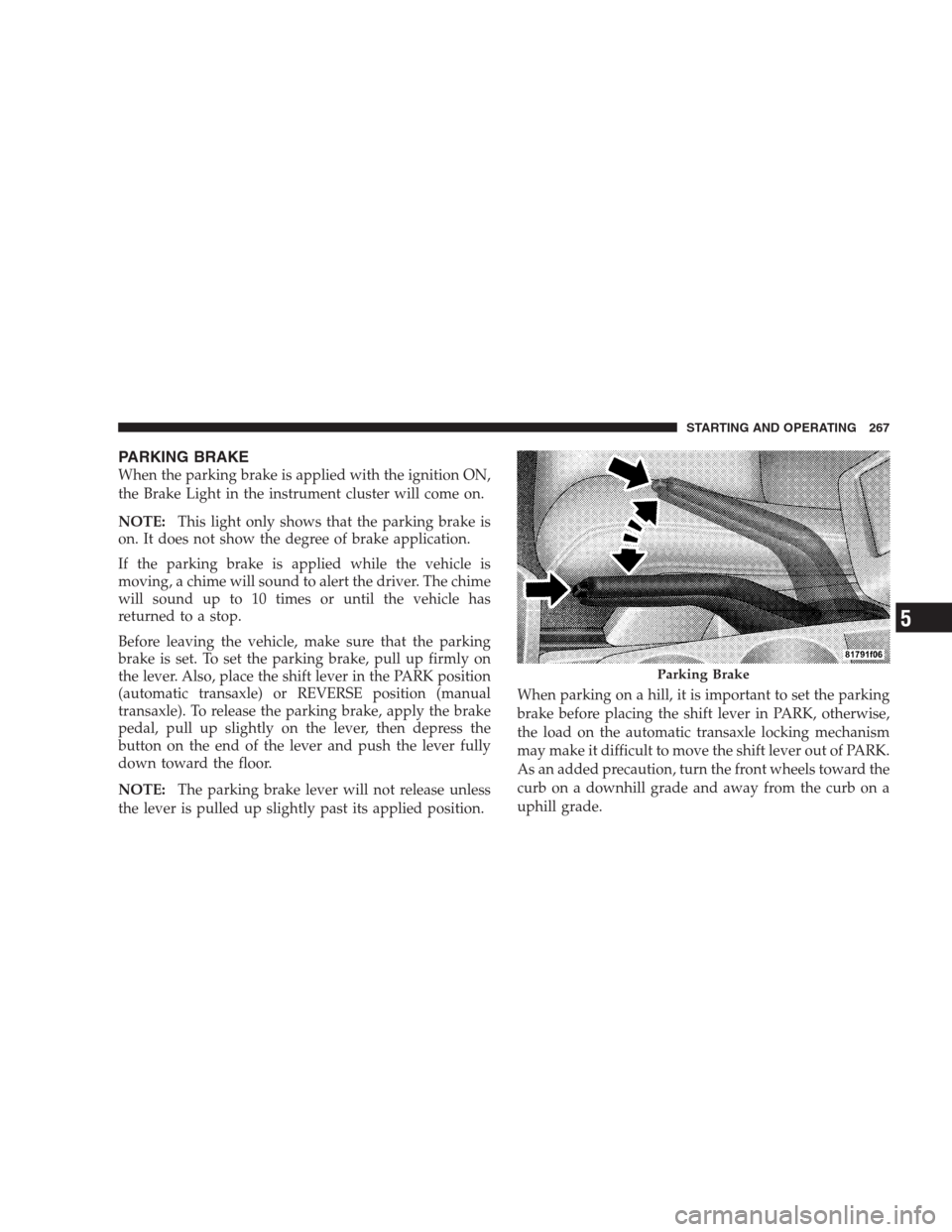 JEEP COMPASS 2009 1.G Owners Manual PARKING BRAKE
When the parking brake is applied with the ignition ON,
the Brake Light in the instrument cluster will come on.
NOTE:This light only shows that the parking brake is
on. It does not show JEEP COMPASS 2009 1.G Owners Manual PARKING BRAKE
When the parking brake is applied with the ignition ON,
the Brake Light in the instrument cluster will come on.
NOTE:This light only shows that the parking brake is
on. It does not show