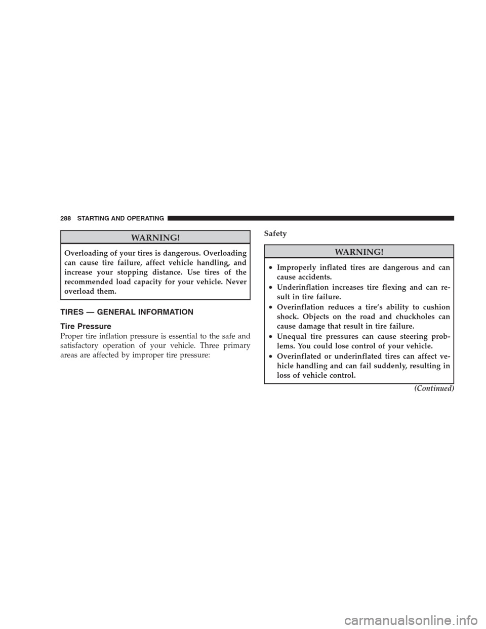 JEEP COMPASS 2009 1.G Owners Manual WARNING!
Overloading of your tires is dangerous. Overloading
can cause tire failure, affect vehicle handling, and
increase your stopping distance. Use tires of the
recommended load capacity for your v