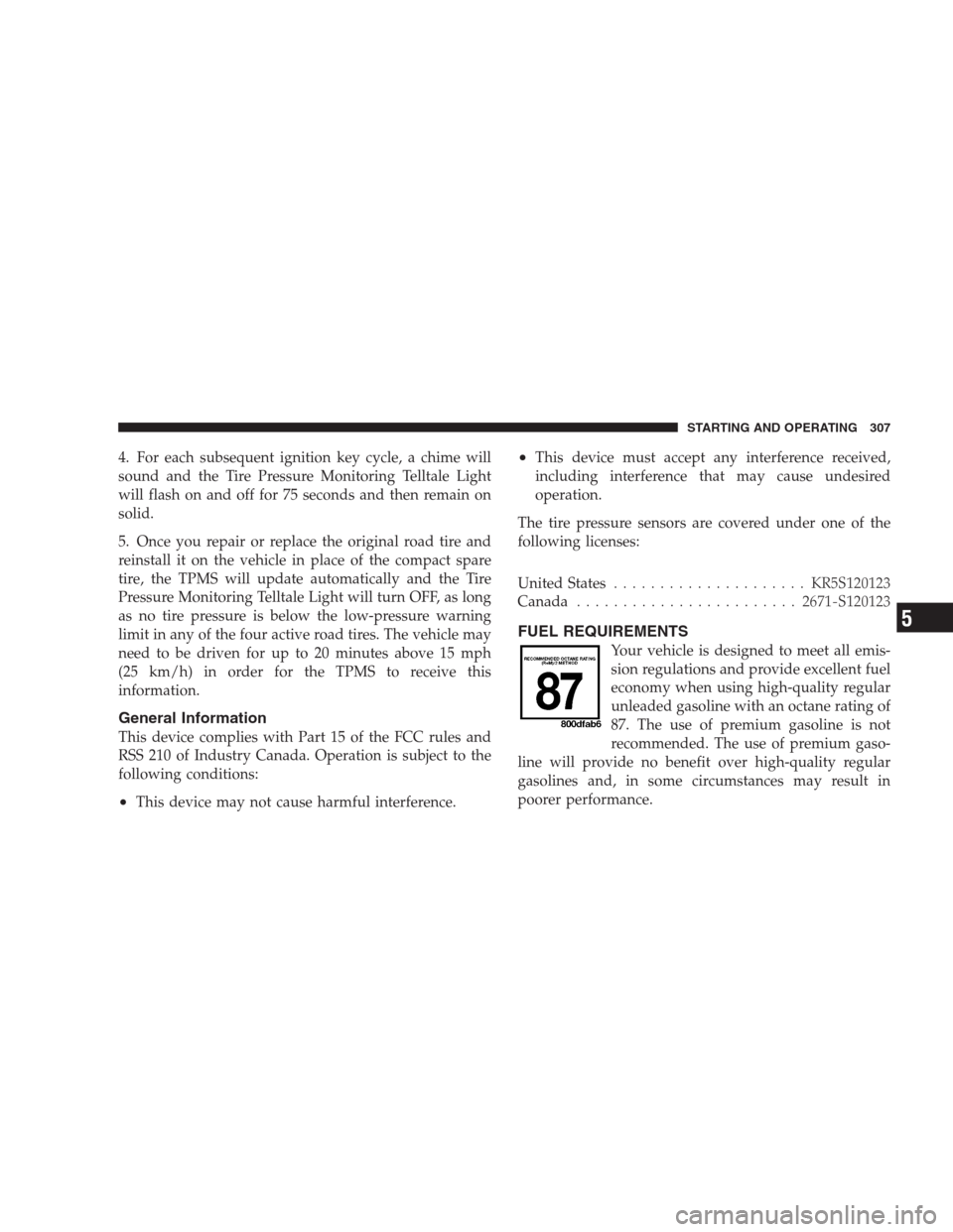 JEEP COMPASS 2009 1.G Owners Guide 4. For each subsequent ignition key cycle, a chime will
sound and the Tire Pressure Monitoring Telltale Light
will flash on and off for 75 seconds and then remain on
solid.
5. Once you repair or repla