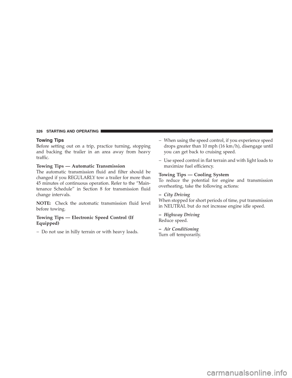 JEEP COMPASS 2009 1.G Owners Manual Towing Tips
Before setting out on a trip, practice turning, stopping
and backing the trailer in an area away from heavy
traffic.
Towing Tips — Automatic Transmission
The automatic transmission fluid