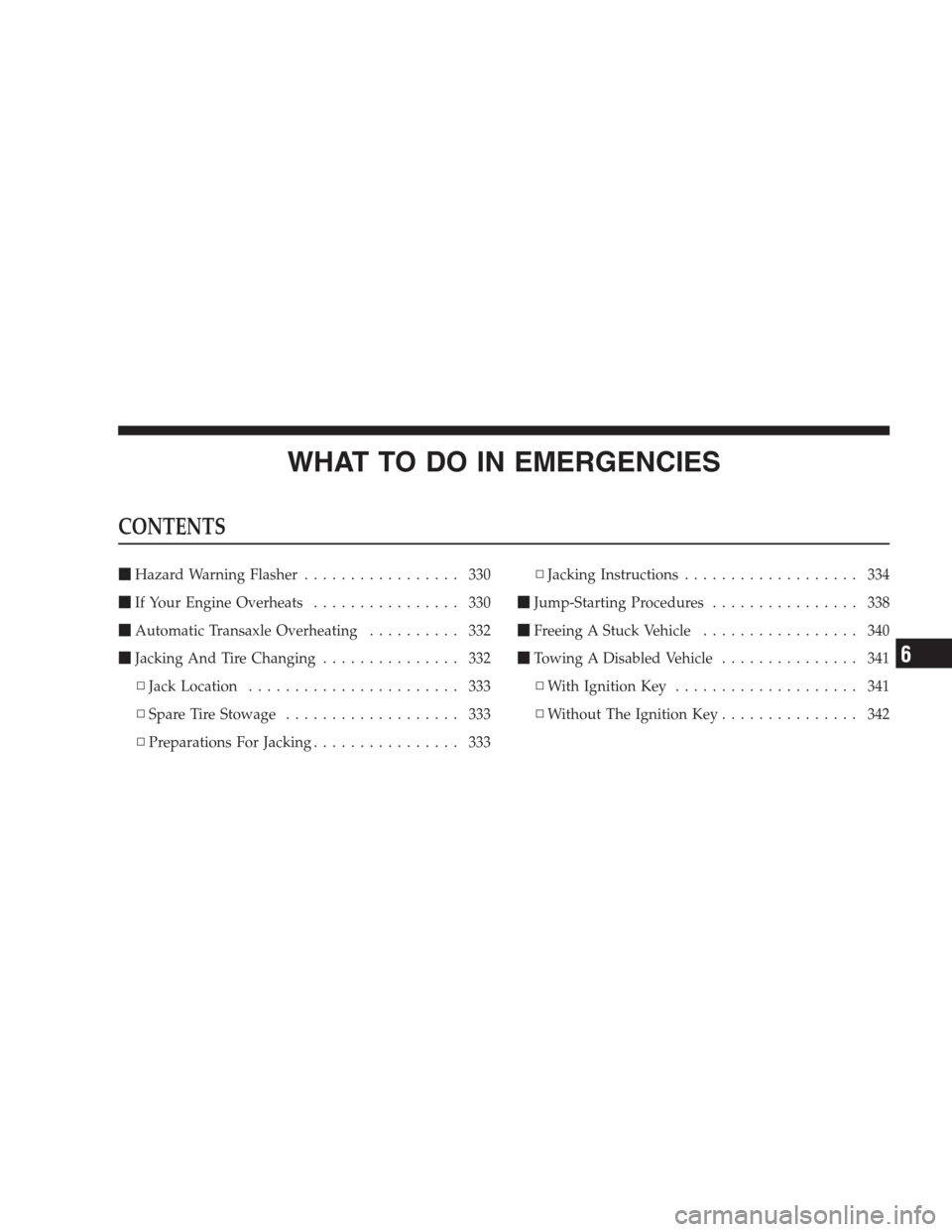 JEEP COMPASS 2009 1.G Owners Manual WHAT TO DO IN EMERGENCIES
CONTENTS
Hazard Warning Flasher................. 330
If Your Engine Overheats................ 330
Automatic Transaxle Overheating.......... 332
Jacking And Tire Changing.