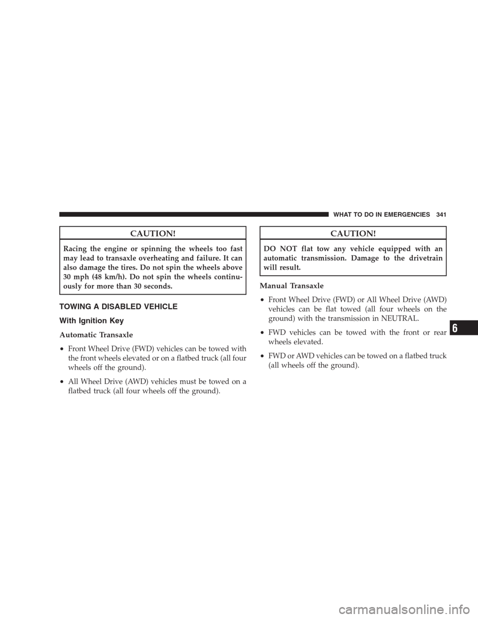 JEEP COMPASS 2009 1.G Manual PDF CAUTION!
Racing the engine or spinning the wheels too fast
may lead to transaxle overheating and failure. It can
also damage the tires. Do not spin the wheels above
30 mph (48 km/h). Do not spin the w