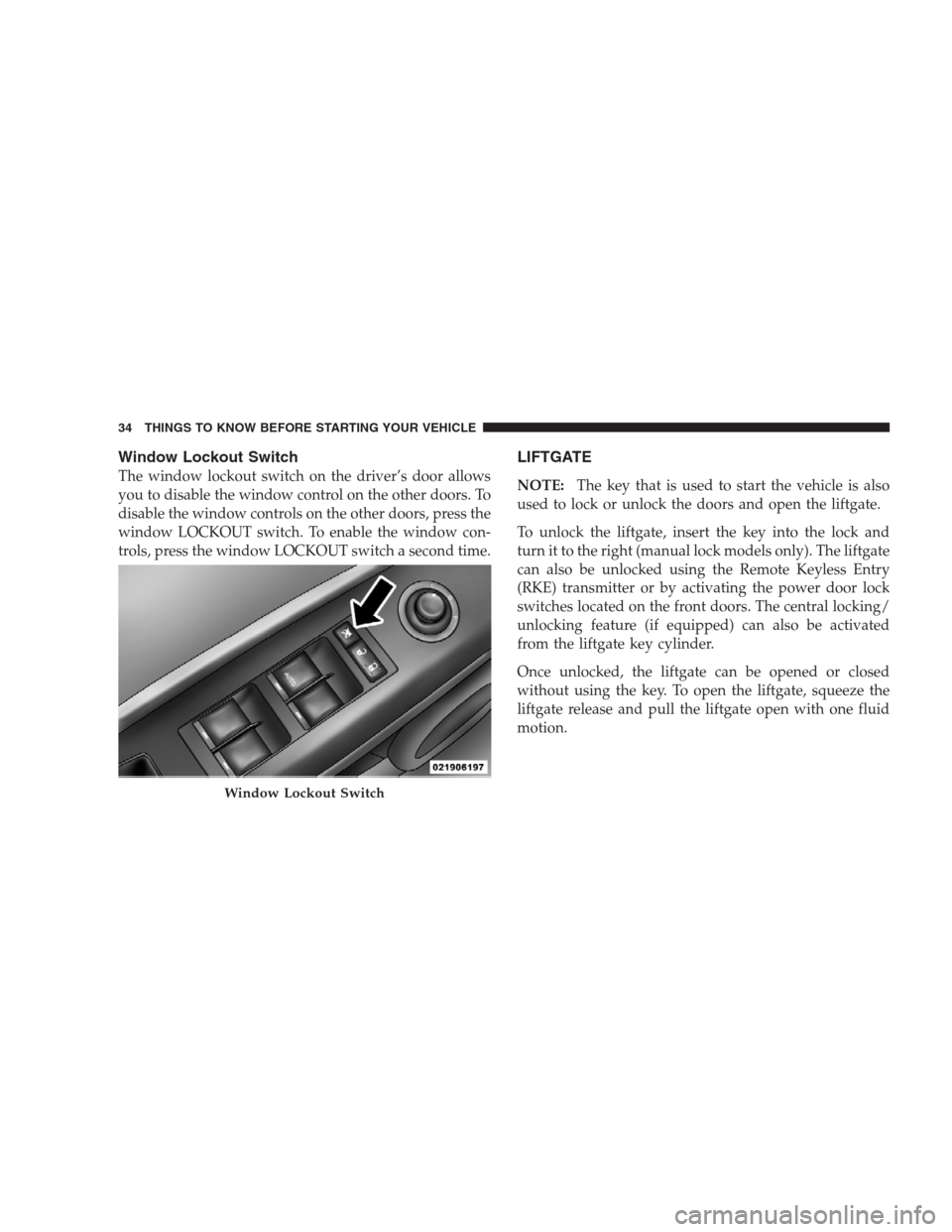 JEEP COMPASS 2009 1.G Owners Guide Window Lockout Switch
The window lockout switch on the driver’s door allows
you to disable the window control on the other doors. To
disable the window controls on the other doors, press the
window JEEP COMPASS 2009 1.G Owners Guide Window Lockout Switch
The window lockout switch on the driver’s door allows
you to disable the window control on the other doors. To
disable the window controls on the other doors, press the
window