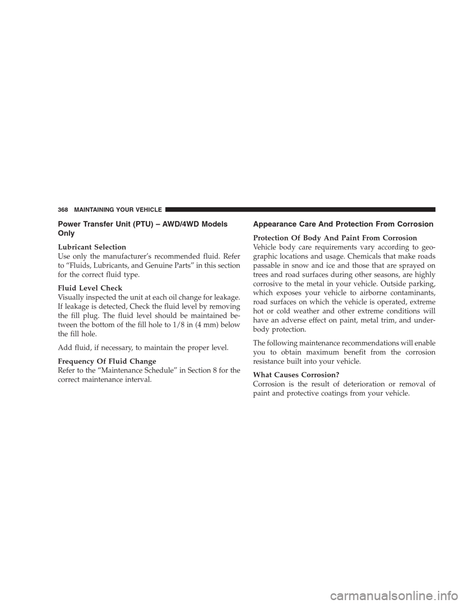 JEEP COMPASS 2009 1.G Owners Guide Power Transfer Unit (PTU) – AWD/4WD Models
Only
Lubricant Selection
Use only the manufacturer’s recommended fluid. Refer
to “Fluids, Lubricants, and Genuine Parts” in this section
for the corr