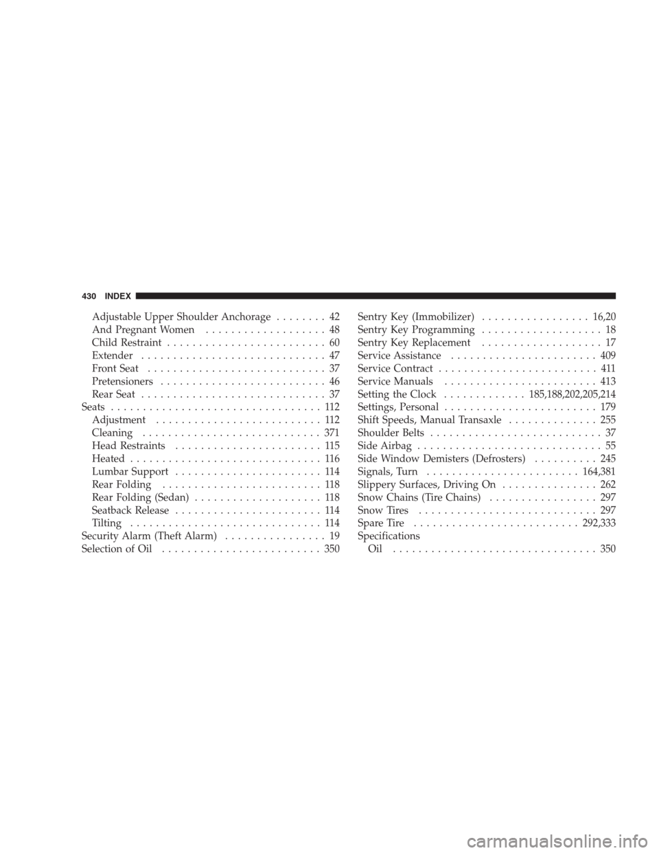 JEEP COMPASS 2009 1.G Owners Manual Adjustable Upper Shoulder Anchorage........ 42
And Pregnant Women................... 48
Child Restraint......................... 60
Extender............................. 47
Front Seat.................