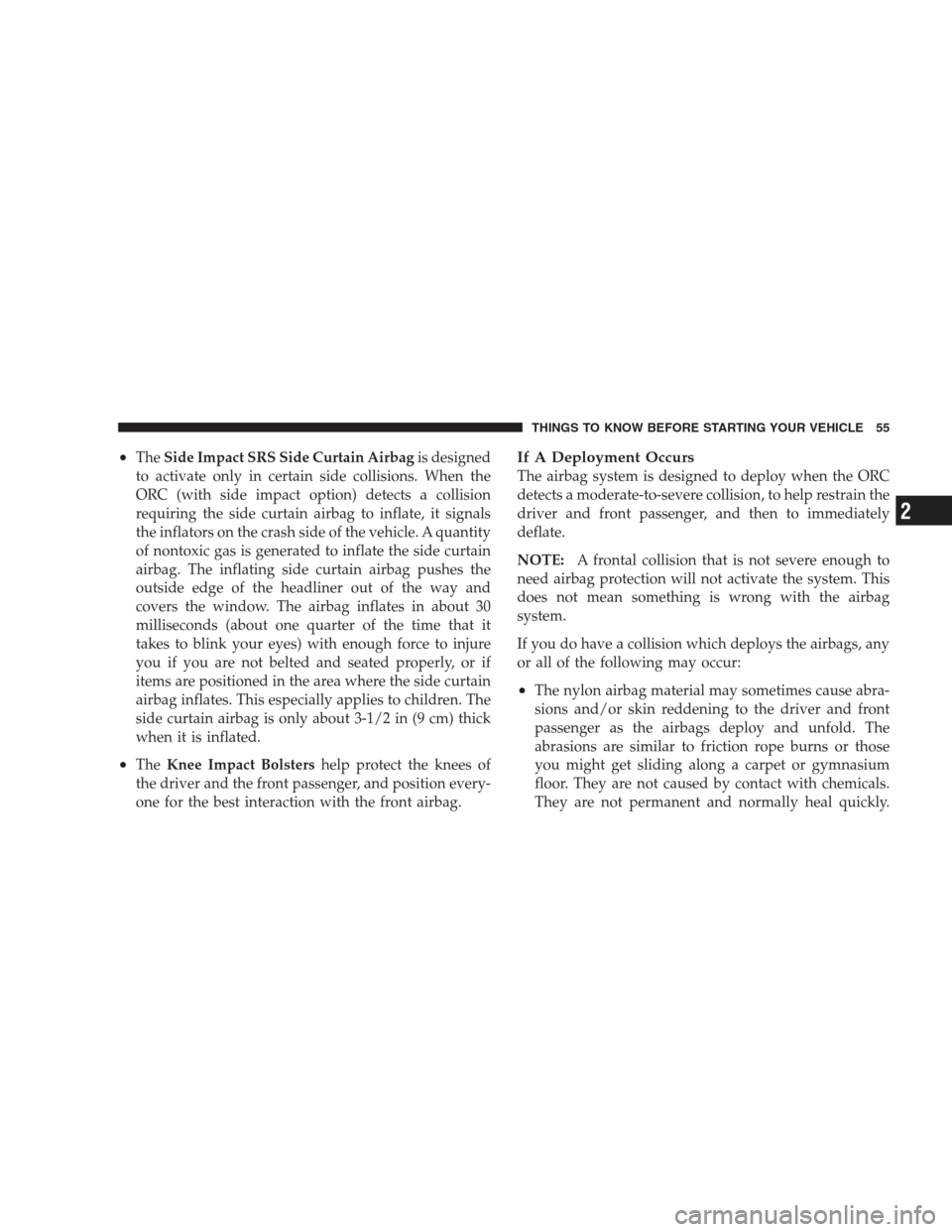 JEEP COMPASS 2009 1.G Workshop Manual •TheSide Impact SRS Side Curtain Airbagis designed
to activate only in certain side collisions. When the
ORC (with side impact option) detects a collision
requiring the side curtain airbag to inflat