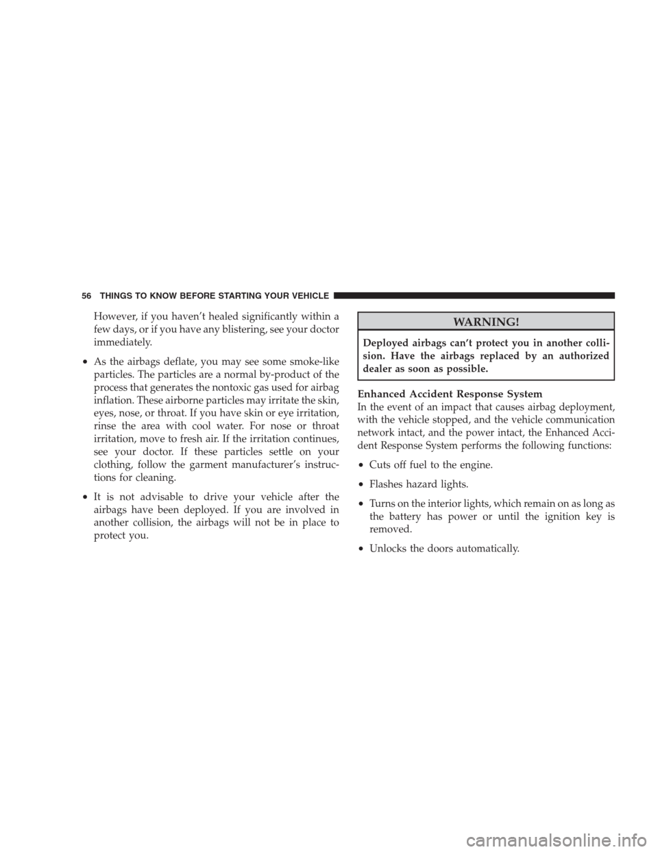 JEEP COMPASS 2009 1.G Owners Manual However, if you haven’t healed significantly within a
few days, or if you have any blistering, see your doctor
immediately.
•As the airbags deflate, you may see some smoke-like
particles. The part