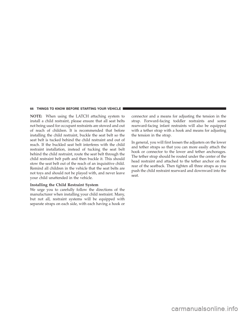 JEEP COMPASS 2009 1.G Repair Manual NOTE:When using the LATCH attaching system to
install a child restraint, please ensure that all seat belts
not being used for occupant restraints are stowed and out
of reach of children. It is recomme