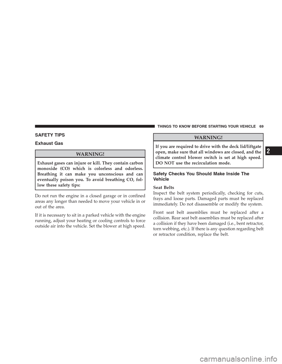 JEEP COMPASS 2009 1.G Manual PDF SAFETY TIPS
Exhaust Gas
WARNING!
Exhaust gases can injure or kill. They contain carbon
monoxide (CO) which is colorless and odorless.
Breathing it can make you unconscious and can
eventually poison yo