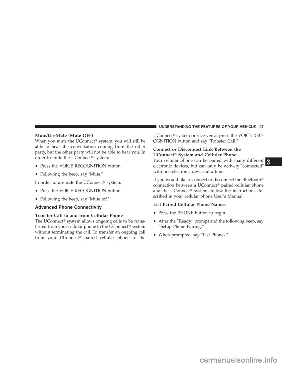 JEEP COMPASS 2009 1.G Owners Manual Mute/Un-Mute (Mute OFF)
When you mute the UConnectsystem, you will still be
able to hear the conversation coming from the other
party, but the other party will not be able to hear you. In
order to mu