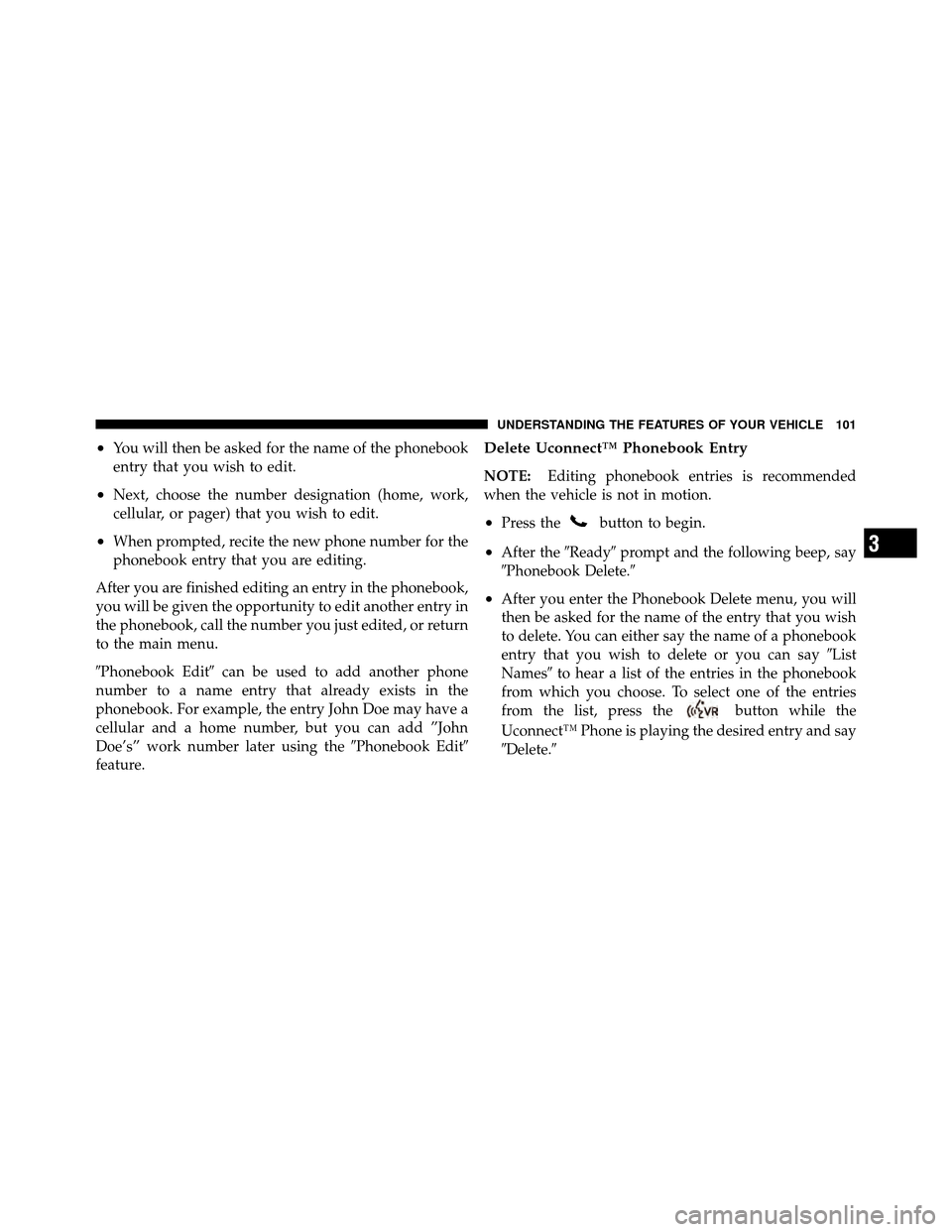 JEEP COMPASS 2010 1.G Owners Manual •You will then be asked for the name of the phonebook
entry that you wish to edit.
•Next, choose the number designation (home, work,
cellular, or pager) that you wish to edit.
•When prompted, re