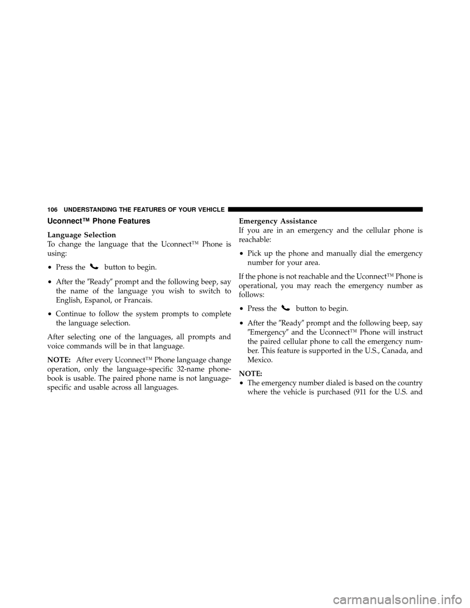 JEEP COMPASS 2010 1.G Owners Manual Uconnect™ Phone Features
Language Selection
To change the language that the Uconnect™ Phone is
using:
•Press thebutton to begin.
•After theReadyprompt and the following beep, say
the name of