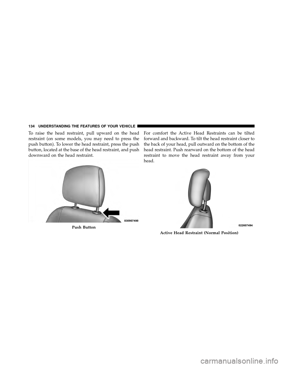 JEEP COMPASS 2010 1.G Owners Manual To raise the head restraint, pull upward on the head
restraint (on some models, you may need to press the
push button). To lower the head restraint, press the push
button, located at the base of the h JEEP COMPASS 2010 1.G Owners Manual To raise the head restraint, pull upward on the head
restraint (on some models, you may need to press the
push button). To lower the head restraint, press the push
button, located at the base of the h